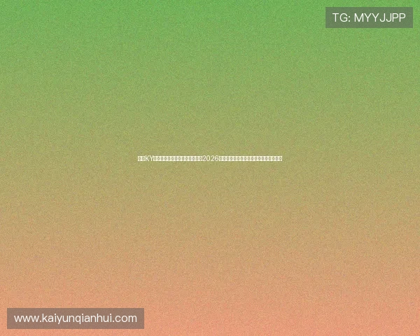 开云KY正规官网助力用户第一时间掌握2026世界杯赛场热点与明星球员精彩表现分析 开云KY正规官网助力用户第一时间掌握2026世界杯赛场热点与明星球员精彩表现分析